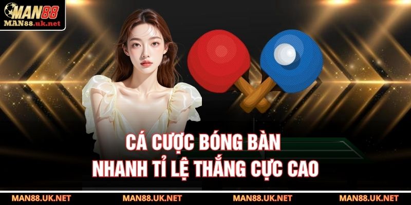 Cá cược bóng bàn nhanh tỉ lệ thắng cực cao