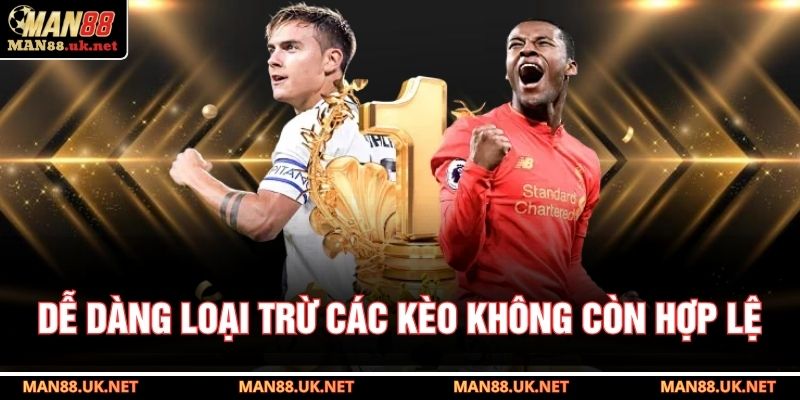 Dễ dàng loại trừ các kèo không còn hợp lệ