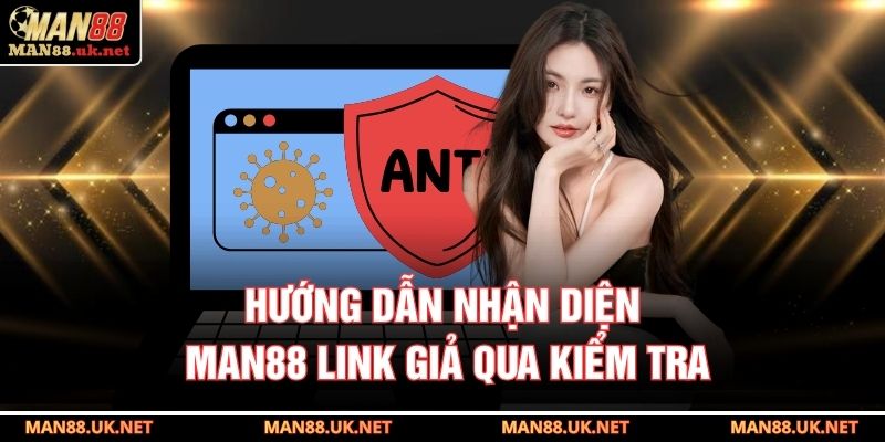 Hướng dẫn nhận diện MAN88 link giả qua kiểm tra